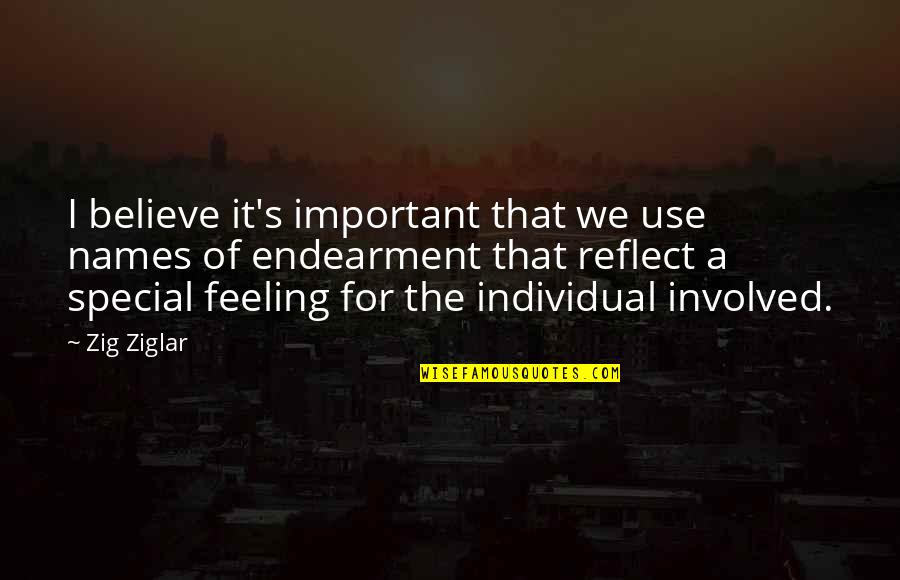 Special Feeling Quotes By Zig Ziglar: I believe it's important that we use names