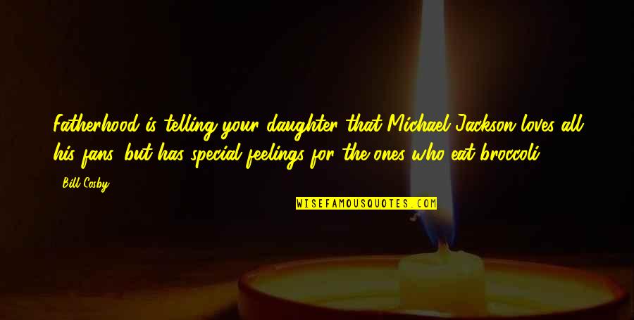 Special Feelings Quotes By Bill Cosby: Fatherhood is telling your daughter that Michael Jackson