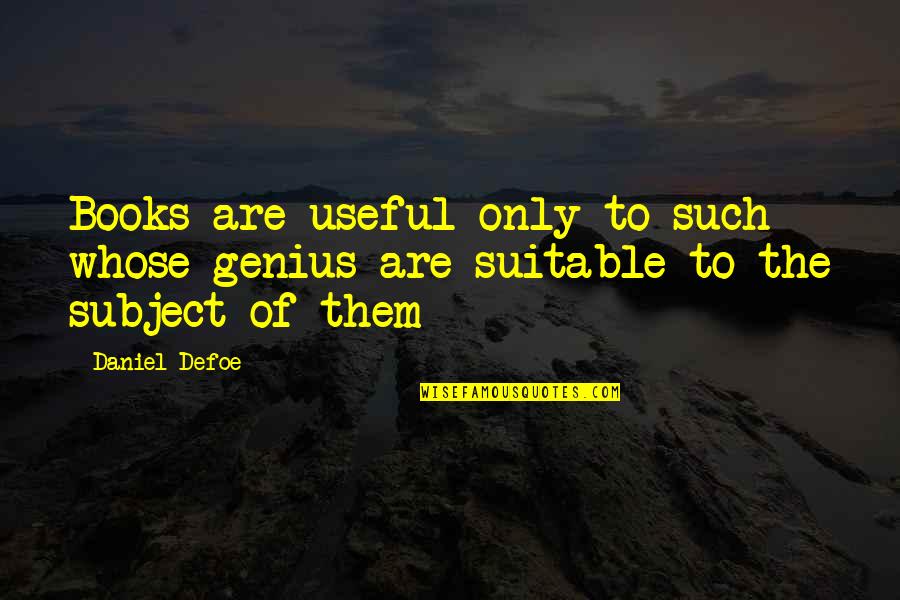 Special Feelings Quotes By Daniel Defoe: Books are useful only to such whose genius