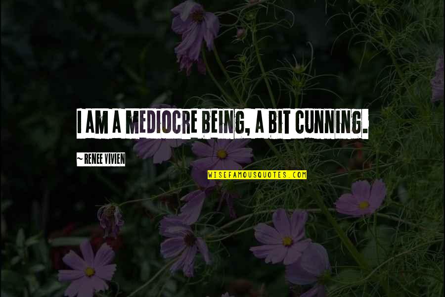 Special Forces Team Quotes By Renee Vivien: I am a mediocre being, a bit cunning.