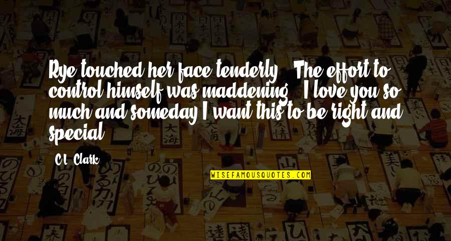 Special I Love You Quotes By C.L. Clark: Rye touched her face tenderly. The effort to Special I Love You Quotes By C.L. Clark: Rye touched her face tenderly. The effort to