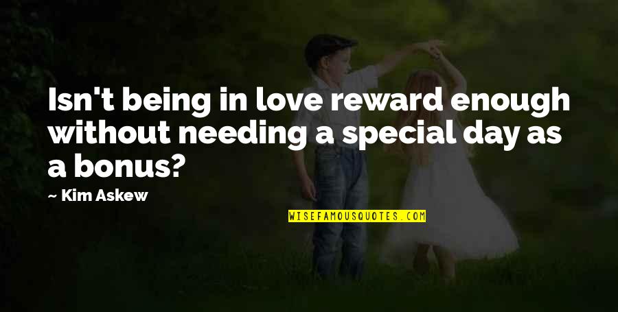 Special I Love You Quotes By Kim Askew: Isn't being in love reward enough without needing