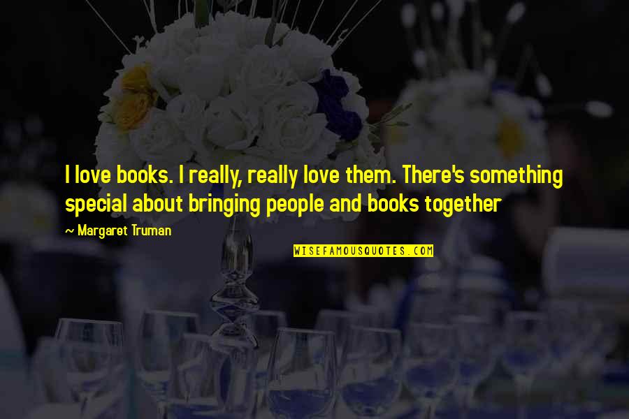 Special I Love You Quotes By Margaret Truman: I love books. I really, really love them.