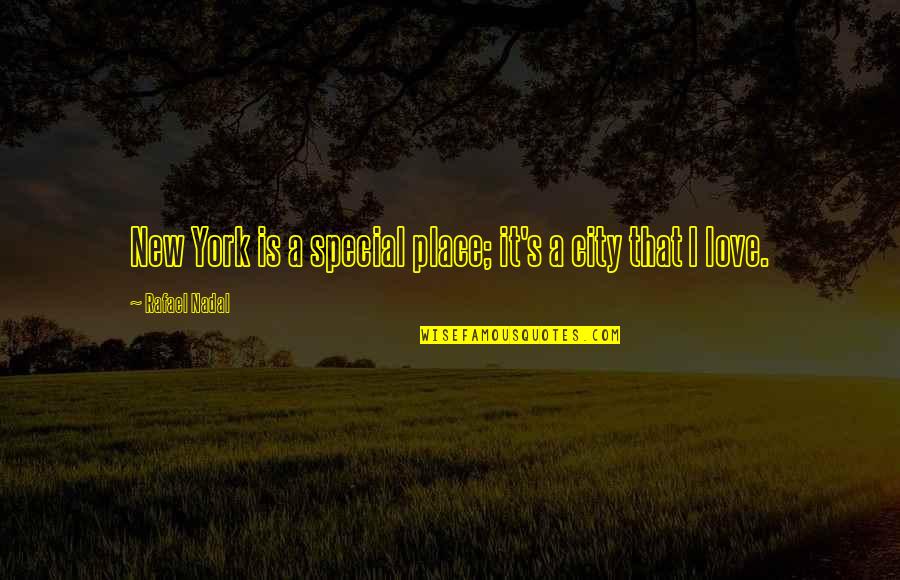 Special I Love You Quotes By Rafael Nadal: New York is a special place; it's a Special I Love You Quotes By Rafael Nadal: New York is a special place; it's a