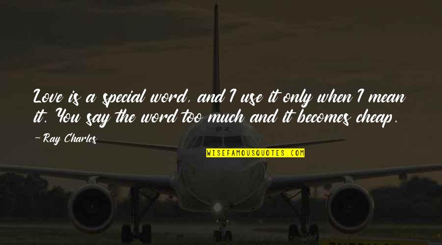 Special I Love You Quotes By Ray Charles: Love is a special word, and I use Special I Love You Quotes By Ray Charles: Love is a special word, and I use