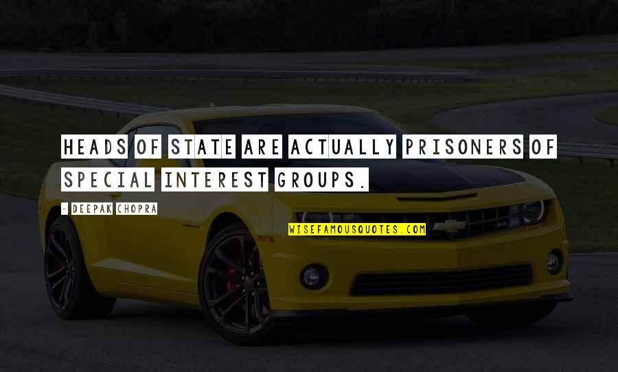 Special Interest Groups Quotes By Deepak Chopra: Heads of state are actually prisoners of special