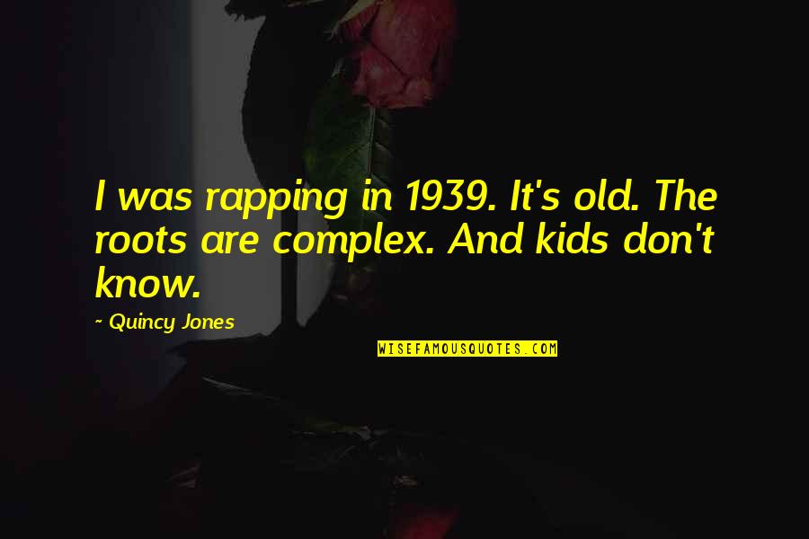 Special Interest Groups Quotes By Quincy Jones: I was rapping in 1939. It's old. The