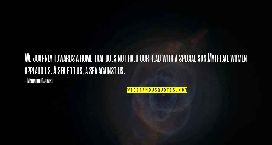Special Journey Quotes By Mahmoud Darwish: We journey towards a home that does not