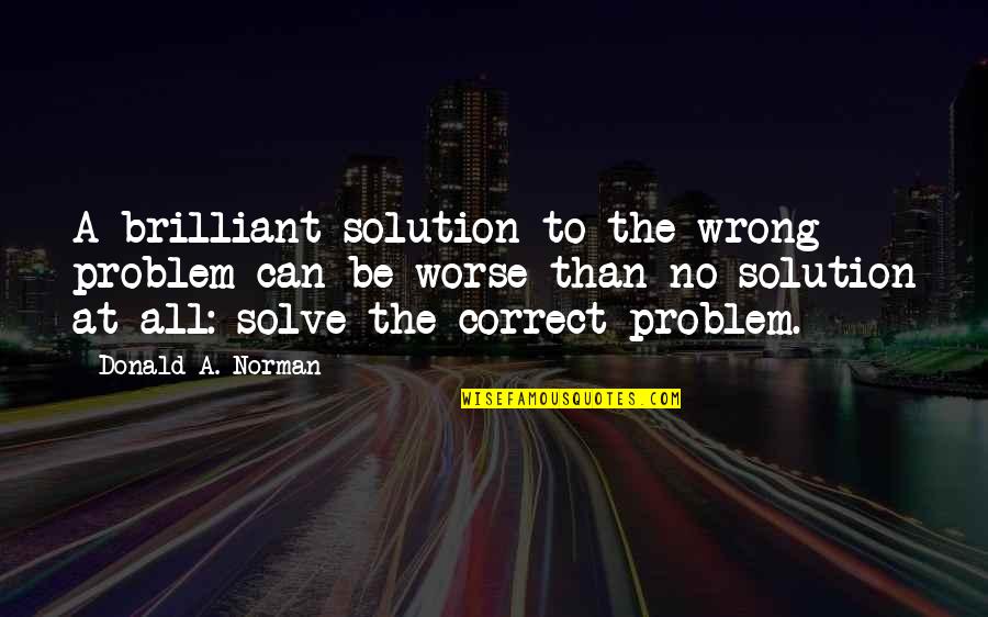 Special Kinda Love Quotes By Donald A. Norman: A brilliant solution to the wrong problem can