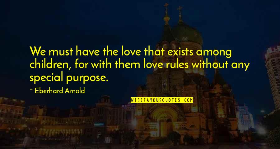 Special Love Quotes By Eberhard Arnold: We must have the love that exists among