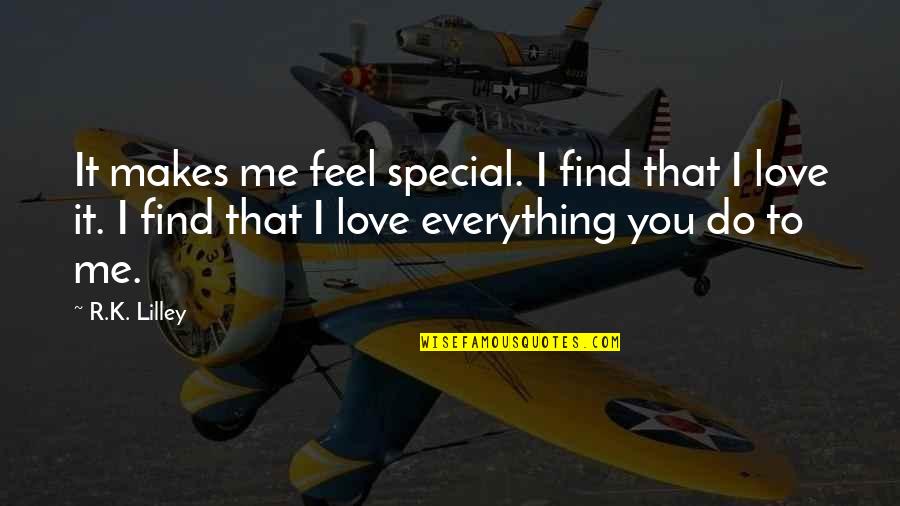 Special Love Quotes By R.K. Lilley: It makes me feel special. I find that