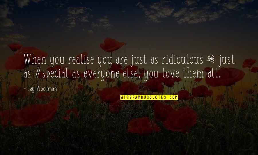 Special Love You Quotes By Jay Woodman: When you realise you are just as ridiculous