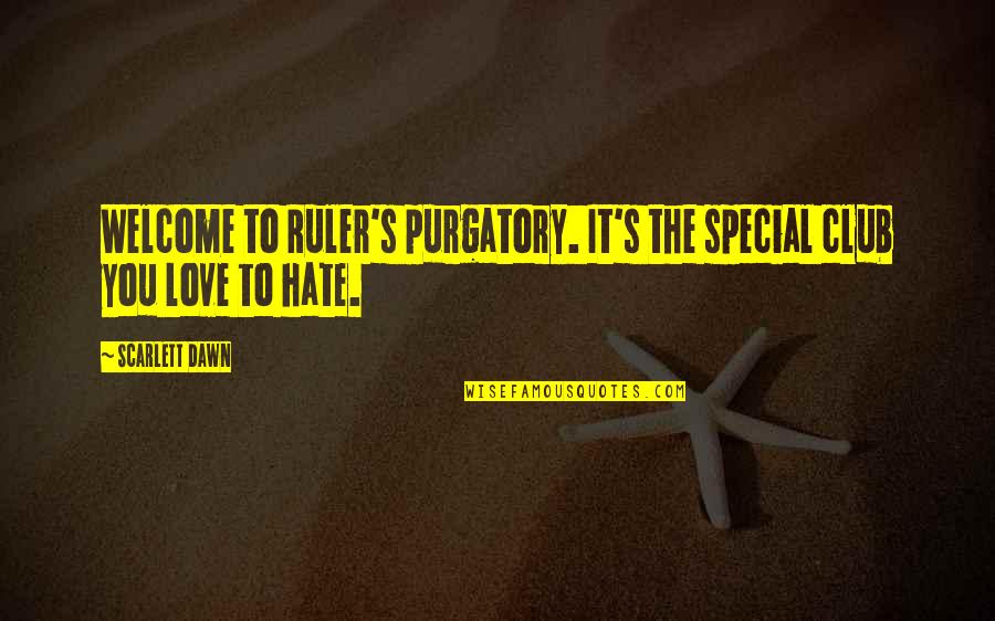 Special Love You Quotes By Scarlett Dawn: Welcome to Ruler's purgatory. It's the special club