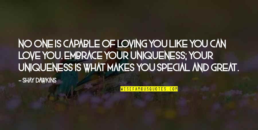 Special Love You Quotes By Shay Dawkins: No one is capable of loving you like