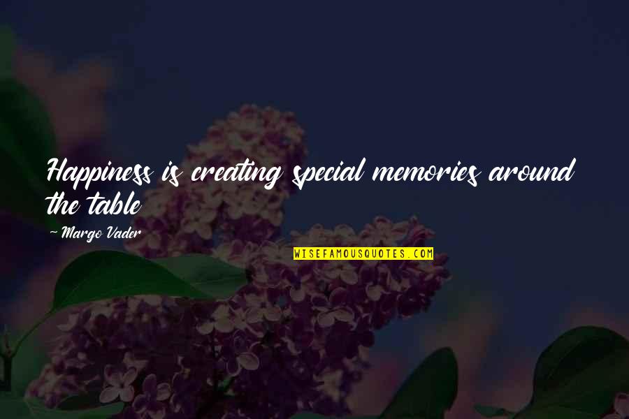 Special Memories Quotes By Margo Vader: Happiness is creating special memories around the table