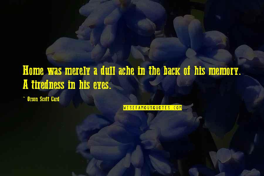 Special Need Children Quotes By Orson Scott Card: Home was merely a dull ache in the