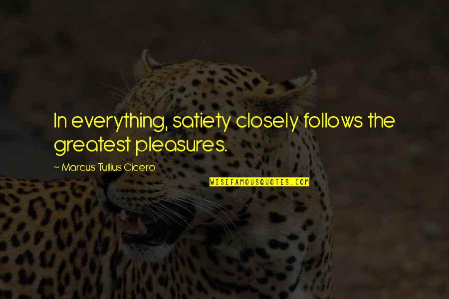 Special Needs Daughter Quotes By Marcus Tullius Cicero: In everything, satiety closely follows the greatest pleasures.