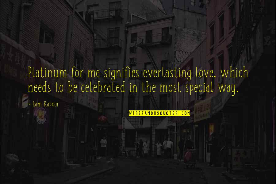 Special Needs In Quotes By Ram Kapoor: Platinum for me signifies everlasting love, which needs Special Needs In Quotes By Ram Kapoor: Platinum for me signifies everlasting love, which needs