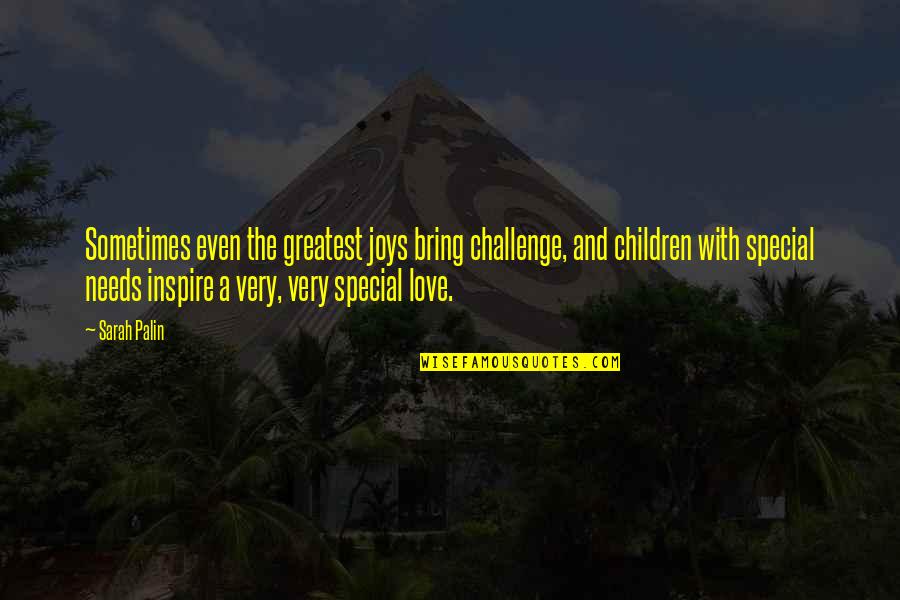 Special Needs In Quotes By Sarah Palin: Sometimes even the greatest joys bring challenge, and Special Needs In Quotes By Sarah Palin: Sometimes even the greatest joys bring challenge, and
