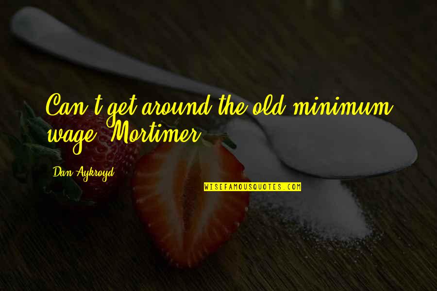 Special Occasions Quotes By Dan Aykroyd: Can't get around the old minimum wage, Mortimer.