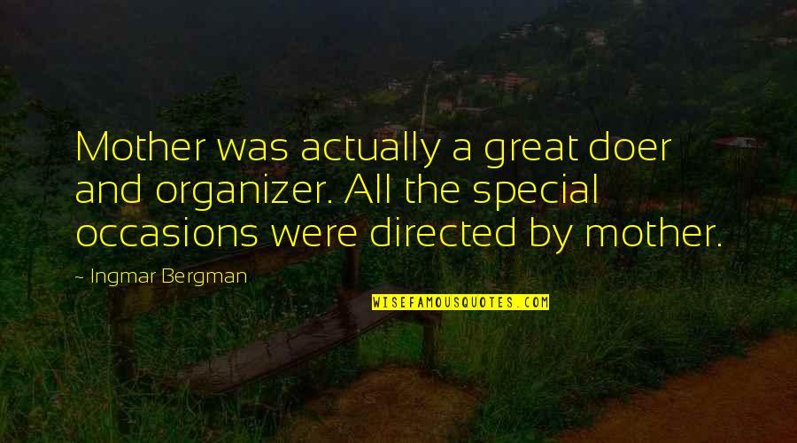 Special Occasions Quotes By Ingmar Bergman: Mother was actually a great doer and organizer.