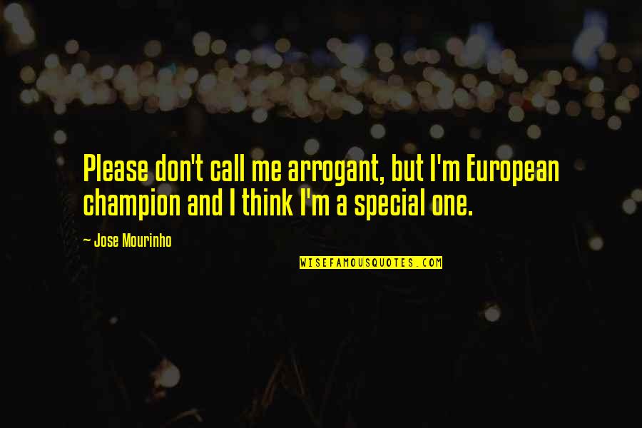 Special One Mourinho Quotes By Jose Mourinho: Please don't call me arrogant, but I'm European