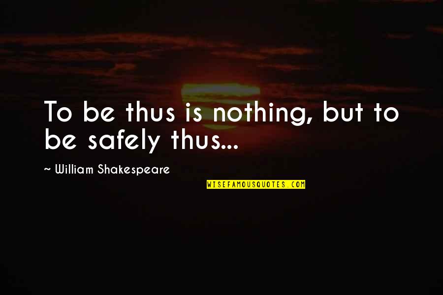 Special One Mourinho Quotes By William Shakespeare: To be thus is nothing, but to be