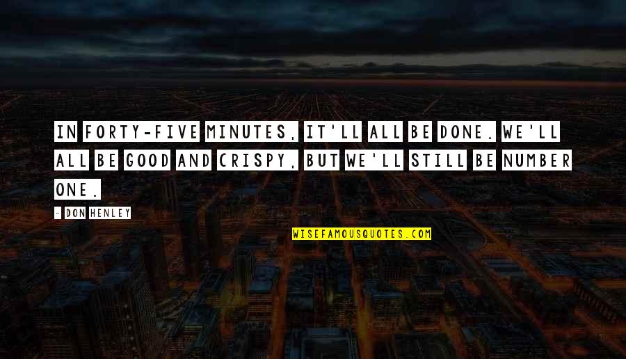 Special One Quotes By Don Henley: In forty-five minutes, it'll all be done. We'll