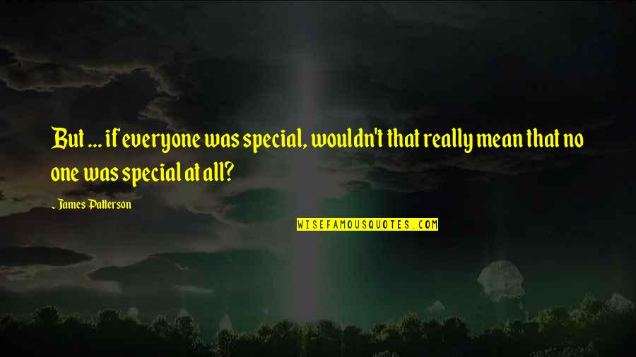 Special One Quotes By James Patterson: But ... if everyone was special, wouldn't that