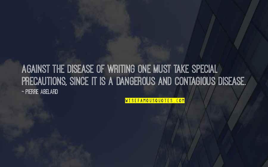 Special One Quotes By Pierre Abelard: Against the disease of writing one must take