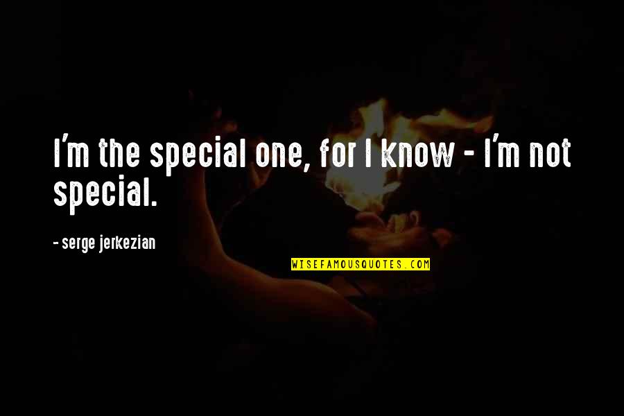 Special One Quotes By Serge Jerkezian: I'm the special one, for I know -