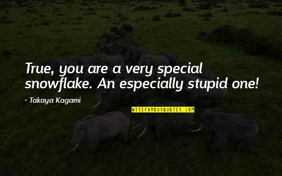 Special One Quotes By Takaya Kagami: True, you are a very special snowflake. An