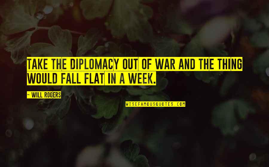 Special One Tv Quotes By Will Rogers: Take the diplomacy out of war and the