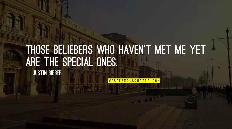 Special Ones Quotes By Justin Bieber: Those Beliebers who haven't met me yet are