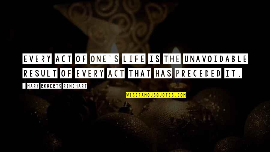 Special Ops Quotes By Mary Roberts Rinehart: Every act of one's life is the unavoidable Special Ops Quotes By Mary Roberts Rinehart: Every act of one's life is the unavoidable