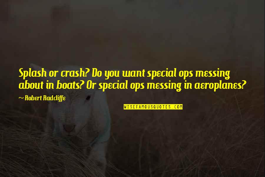 Special Ops Quotes By Robert Radcliffe: Splash or crash? Do you want special ops Special Ops Quotes By Robert Radcliffe: Splash or crash? Do you want special ops