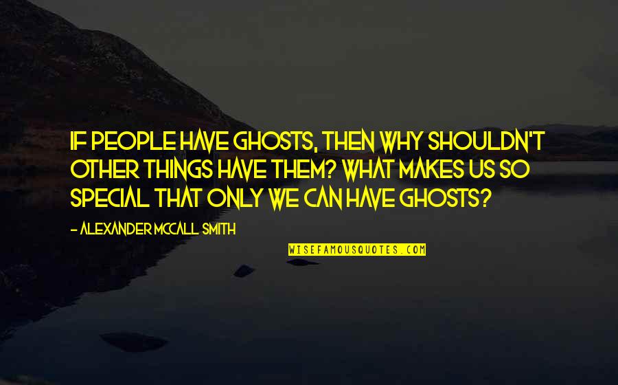 Special People Quotes By Alexander McCall Smith: If people have ghosts, then why shouldn't other