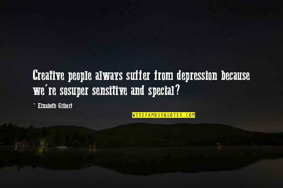 Special People Quotes By Elizabeth Gilbert: Creative people always suffer from depression because we're