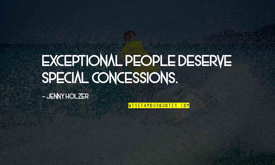 Special People Quotes By Jenny Holzer: Exceptional people deserve special concessions.
