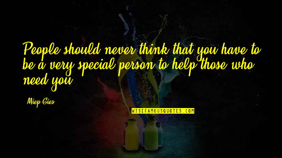 Special People Quotes By Miep Gies: People should never think that you have to