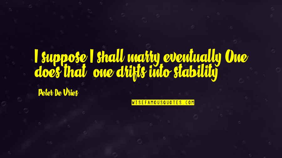 Special Person Death Quotes By Peter De Vries: I suppose I shall marry eventually One does