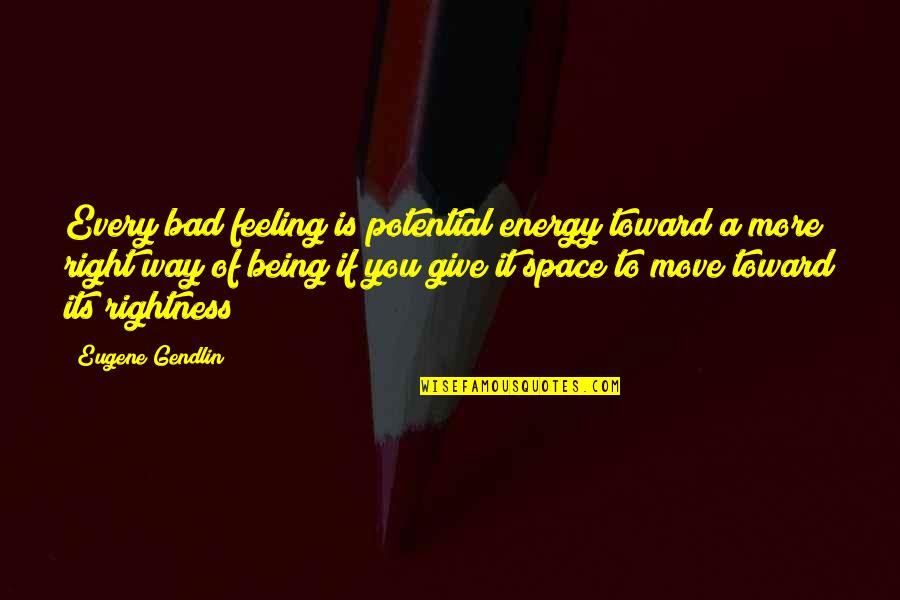 Special Person Tagalog Quotes By Eugene Gendlin: Every bad feeling is potential energy toward a