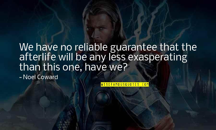 Special Person You Love Quotes By Noel Coward: We have no reliable guarantee that the afterlife Special Person You Love Quotes By Noel Coward: We have no reliable guarantee that the afterlife