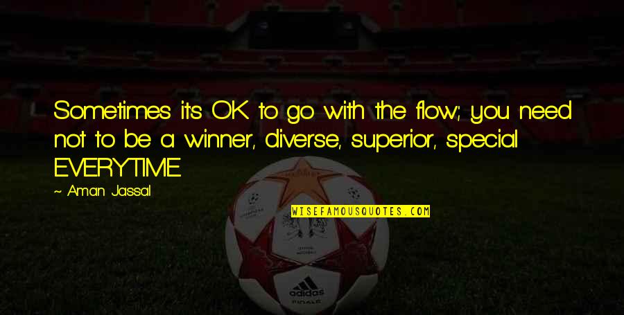 Special Quotes And Quotes By Aman Jassal: Sometimes it's OK to go with the flow;