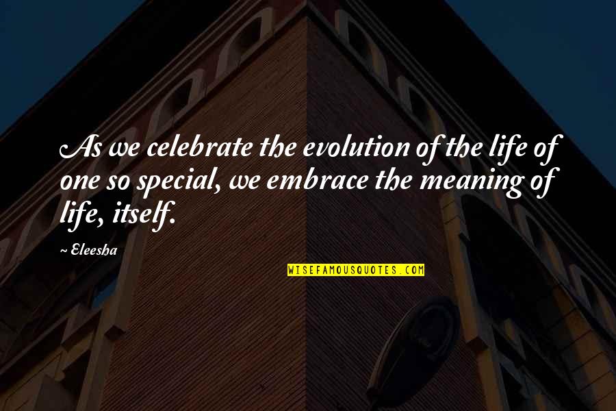 Special Quotes And Quotes By Eleesha: As we celebrate the evolution of the life