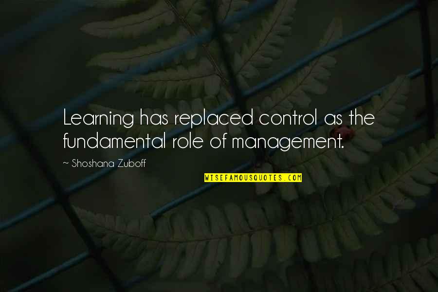 Special Relationships Quotes By Shoshana Zuboff: Learning has replaced control as the fundamental role