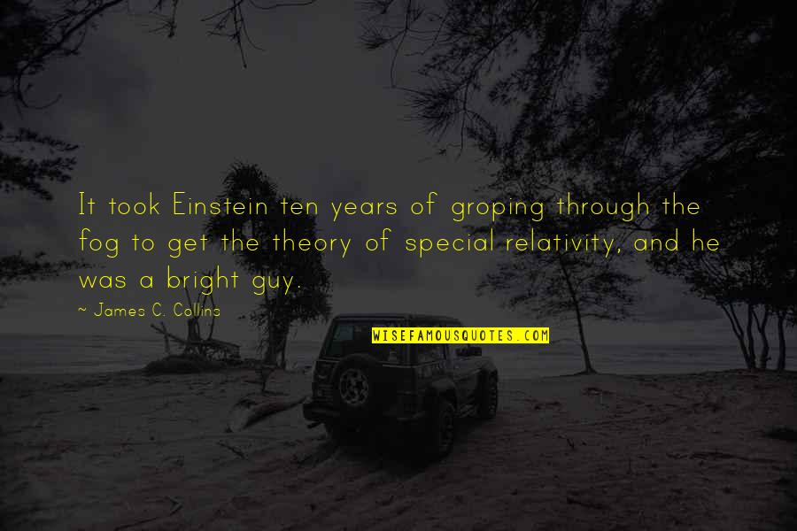 Special Relativity Quotes By James C. Collins: It took Einstein ten years of groping through Special Relativity Quotes By James C. Collins: It took Einstein ten years of groping through