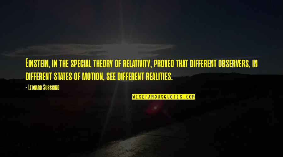 Special Relativity Quotes By Leonard Susskind: Einstein, in the special theory of relativity, proved Special Relativity Quotes By Leonard Susskind: Einstein, in the special theory of relativity, proved