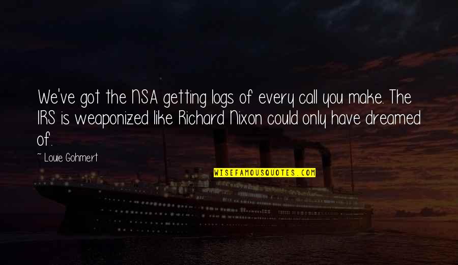 Special Relativity Quotes By Louie Gohmert: We've got the NSA getting logs of every Special Relativity Quotes By Louie Gohmert: We've got the NSA getting logs of every