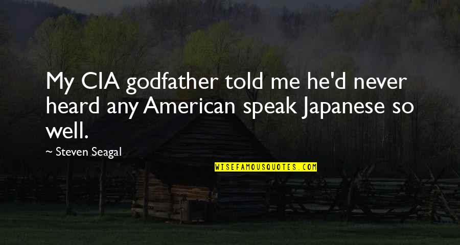 Special Relativity Quotes By Steven Seagal: My CIA godfather told me he'd never heard